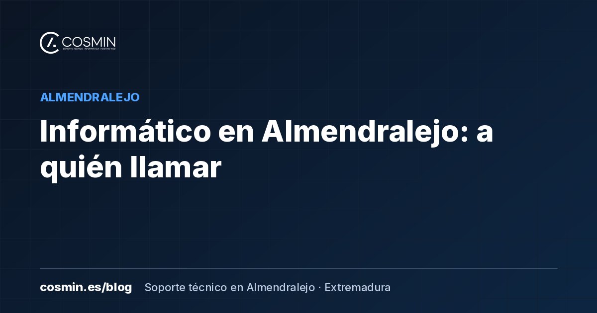 Informático en Almendralejo: qué hacer cuando tu empresa necesita ayuda (y a quién llamar)
