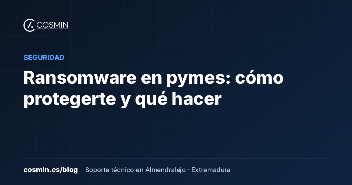 Ransomware en pymes: cómo entra, cómo protegerte y qué hacer si ya ha pasado